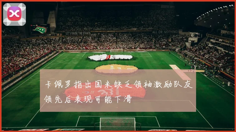 卡佩罗指出国米缺乏领袖激励队友领先后表现可能下滑